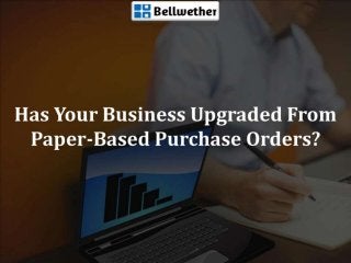 Has Your Business Upgraded From Paper-Based Purchase Orders?