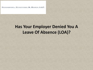 Has Your Employer Denied You A
Leave Of Absence (LOA)?
 