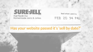 Has your website passed it’s ‘sell by date?’ 
 