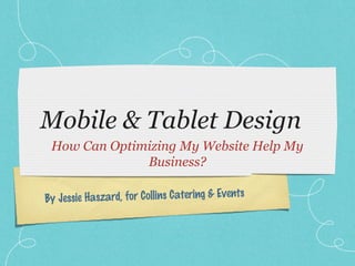 Mobile & Tablet Design
How Can Optimizing My Website Help My
Business?
Jessie Haszard, for Collins Catering & Events
By

 