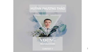 HUỲNH PHƯƠNG THẢO
YOUNG
MARKETERS
CONTEST 7 1
 