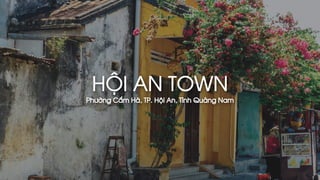 HỘI AN TOWN
Phường Cẩm Hà, TP. Hội An, Tỉnh Quảng Nam
 