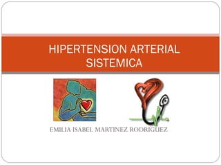 EMILIA ISABEL MARTINEZ RODRIGUEZ HIPERTENSION ARTERIAL SISTEMICA 