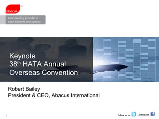 Robert Bailey President & CEO, Abacus International Keynote 38 th  HATA Annual Overseas Convention  