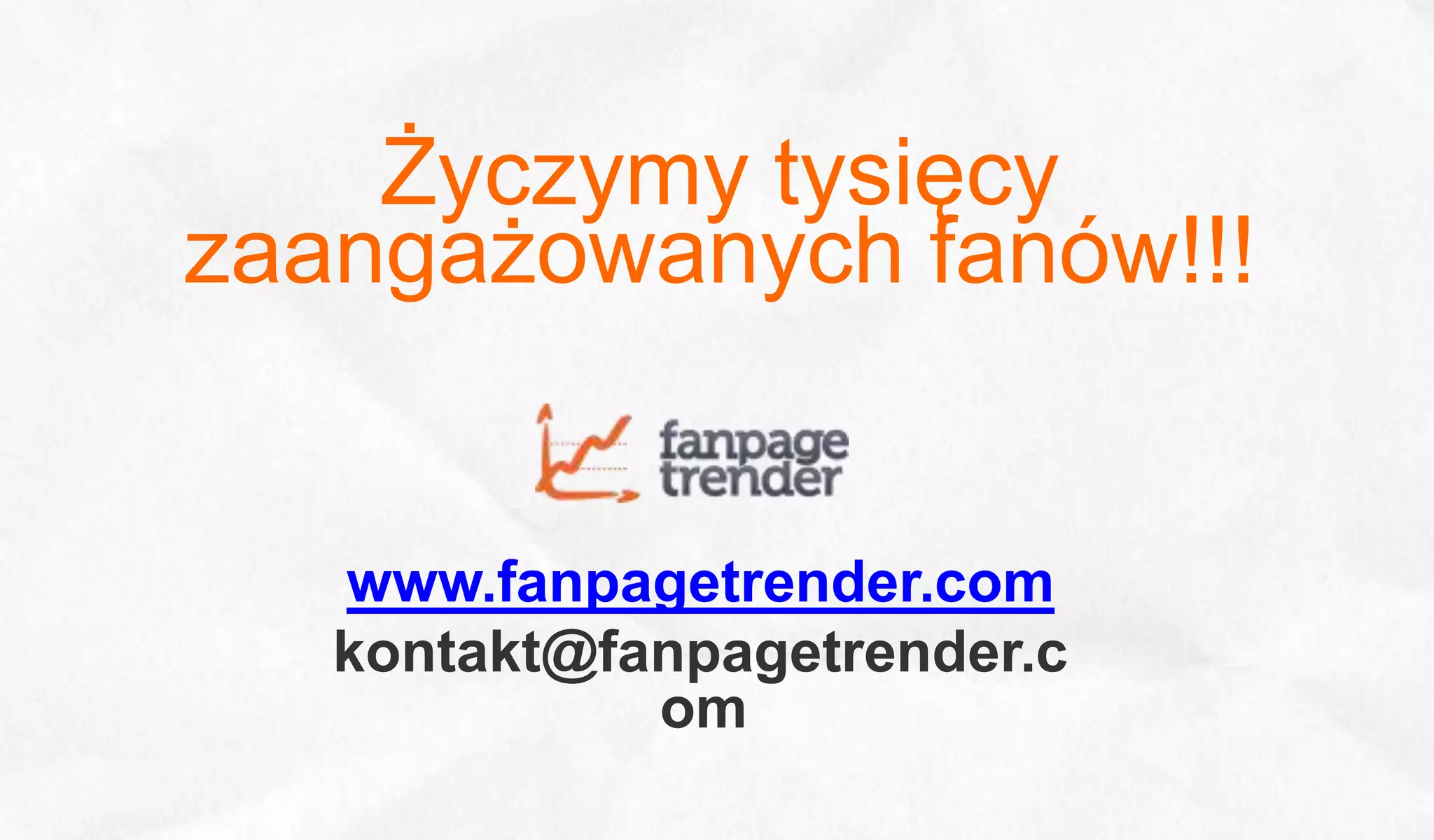 Życzymy tysięcy
zaangażowanych fanów!!!


   www.fanpagetrender.com
   kontakt@fanpagetrender.c
             om
 