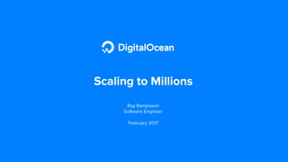 Scaling to Millions
Ray Ramjiawan
Software Engineer
February 2017
 