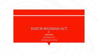 HATCH-WAXMANACT
BY
V.DEEPIKA
M.PHARM IYR
(PHARMACEUTICS)
 
