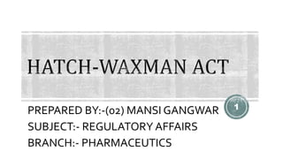 PREPARED BY:-(02) MANSI GANGWAR
SUBJECT:- REGULATORY AFFAIRS
BRANCH:- PHARMACEUTICS
1
 