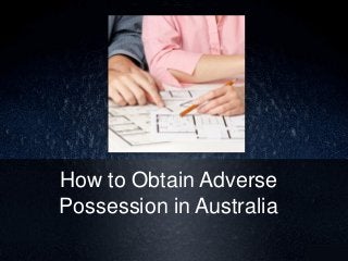 How to Obtain Adverse
Possession in Australia
 