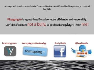 All images are licensed under the Creative Commons Non-Commercial Share-Alike 3.0 agreement, and sourced from flickr.Plugging in is a great thing if used correctly, efficiently, and responsibly. Don’t be afraid I am not a bully, so go ahead and plug-in with me! iambrodyy.comformspring.me/iambrodyy                      Brody Hatch                        @brodyhatchPhotoby: FLEECIRCUS