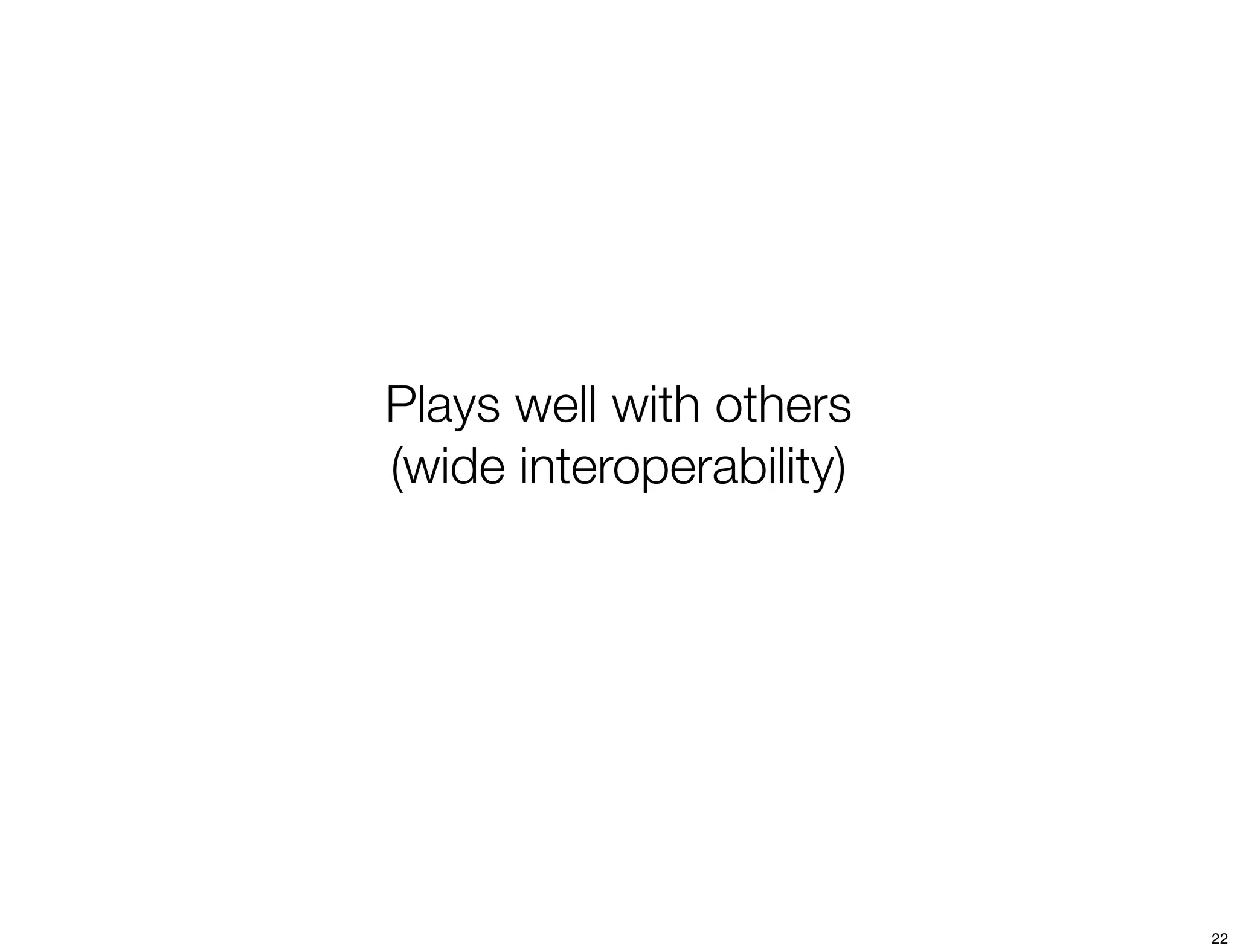 Plays well with others
(wide interoperability)




                          22
 