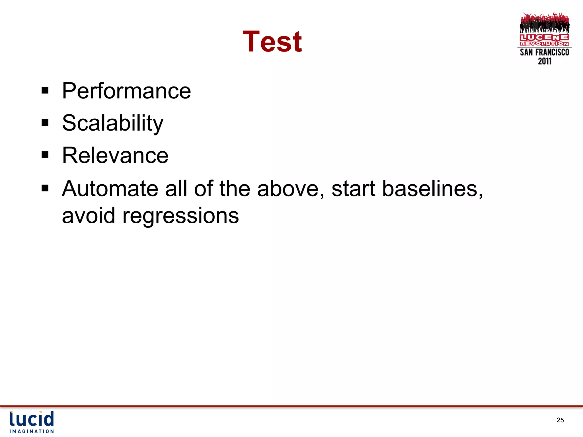 Test
§    Performance
§    Scalability
§    Relevance
§    Automate all of the above, start baselines,
      avoid regressions




                                                    25
 