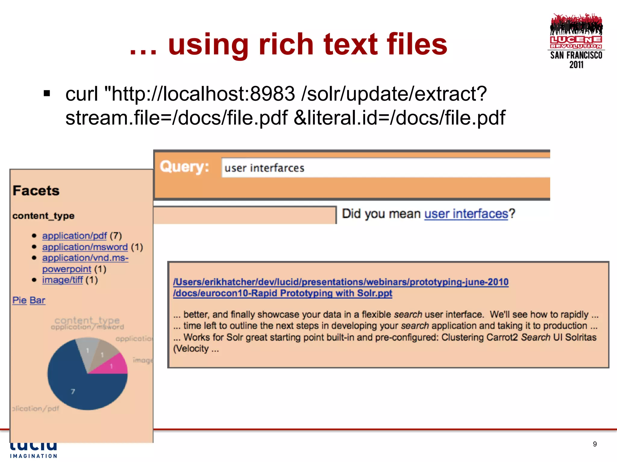 … using rich text files
§  curl "http://localhost:8983 /solr/update/extract?
    stream.file=/docs/file.pdf &literal.id=/docs/file.pdf




                                                            9
 