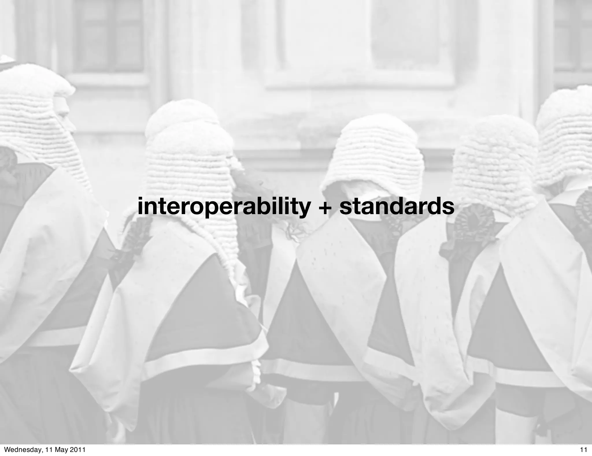 interoperability + standards




Wednesday, 11 May 2011                                  11
 