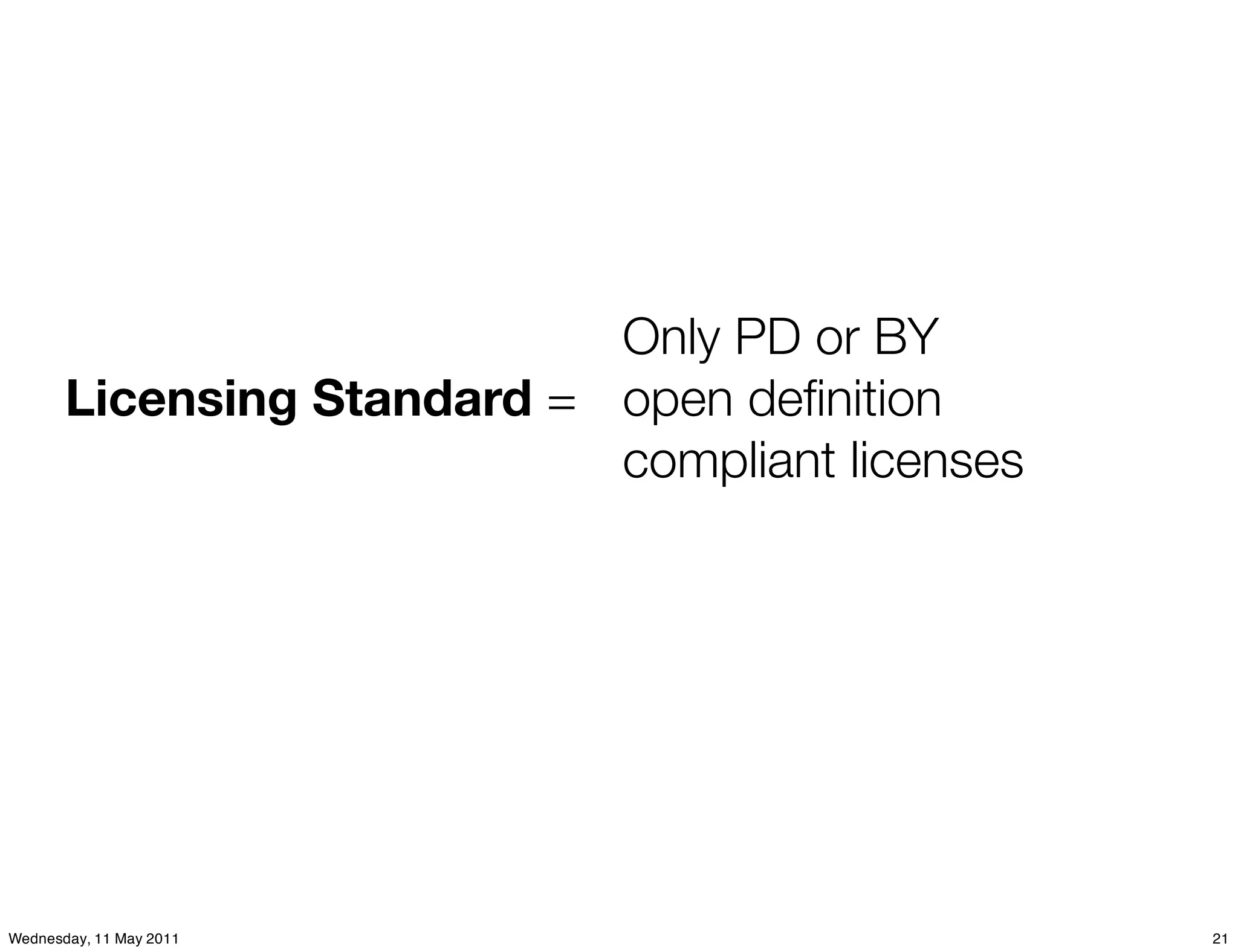 Only PD or BY
       Licensing Standard = open deﬁnition
                            compliant licenses




Wednesday, 11 May 2011                           21
 