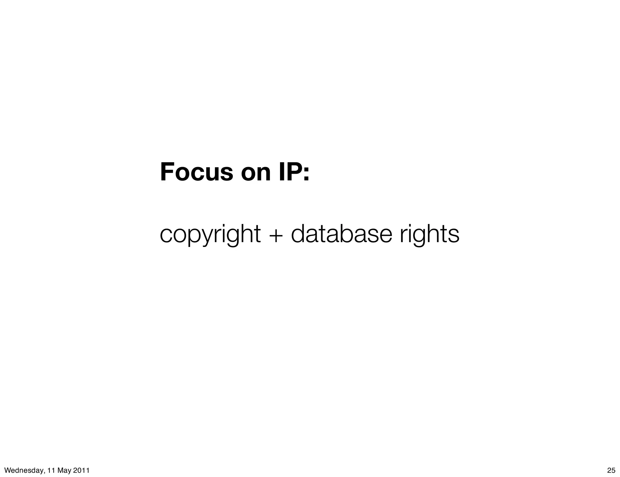 Focus on IP:

                         copyright + database rights




Wednesday, 11 May 2011                                 25
 