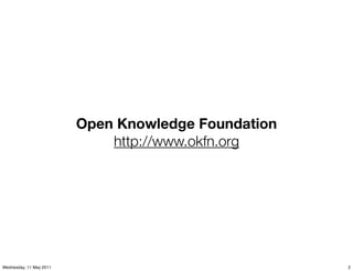 Open Knowledge Foundation
                             http://www.okfn.org




Wednesday, 11 May 2011                               2
 