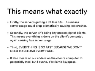 This means what exactly
• Firstly, the server’s getting a lot less hits. This means
server usage could drop dramatically c...