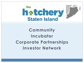Staten Island
Community
Incubator
Corporate Partnerships
Investor Network

 