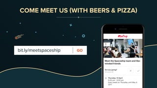 GObit.ly/meetspaceship
COME MEET US (WITH BEERS & PIZZA)
 