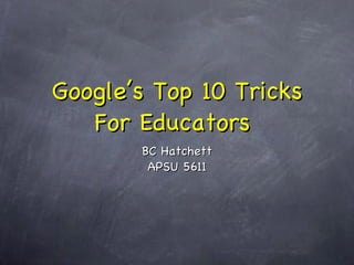 Google’s Top 10 Tricks For Educators  ,[object Object],[object Object]