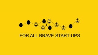FOR ALL BRAVE START-UPS 