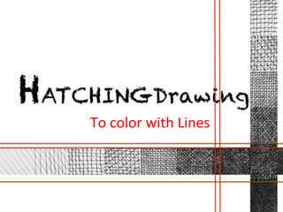 HATCHINGDrawings
    To	
  color	
  with	
  Lines	
  
 