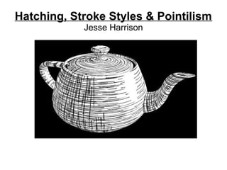 Hatching, Stroke Styles & Pointilism
Jesse Harrison

 