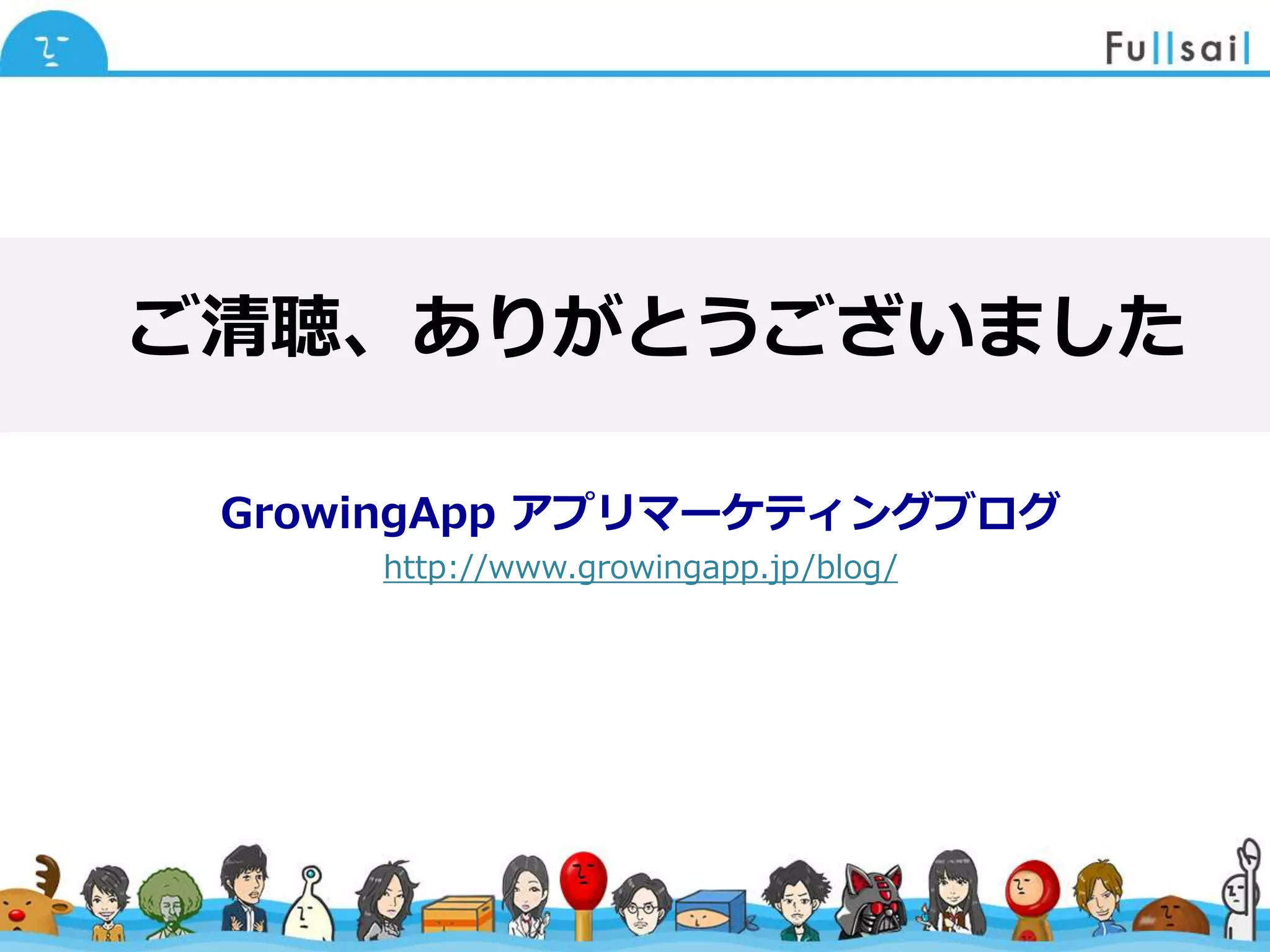 マスター タイトルの書式設定
• マスター テキストの書式設定
– 第 2 レベル
• 第 3 レベル
– 第 4 レベル
» 第 5 レベル
2014/6/30 25
ご清聴、ありがとうございました
GrowingApp アプリマーケティングブログ
http://www.growingapp.jp/blog/
 