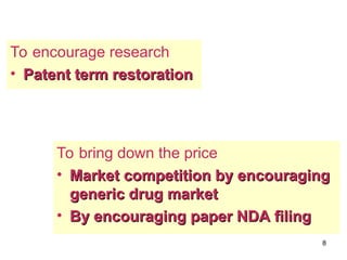 8
To bring down the price
• Market competition by encouraging
Market competition by encouraging
generic drug market
generic drug market
• By encouraging paper NDA filing
By encouraging paper NDA filing
To encourage research
• Patent term restoration
Patent term restoration
 