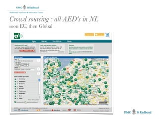 Radboud E-xperience & Innovation Centre



Crowd sourcing : all AED's in NL
soon EU, then Global
 