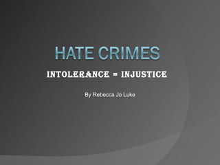 Intolerance = Injustice By Rebecca Jo Luke 