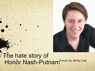 The hate story of
Forum by Jenny Low
Honor Nash-Putnam

 