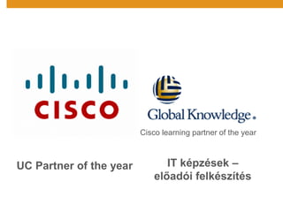 UC Partner of the year IT képzések –
előadói felkészítés
Cisco learning partner of the year
 