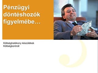 Pénzügyi
döntéshozók
figyelmébe…
Költséghatékony készülékek
Költségkontroll
 