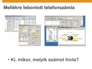 Mellékre lebontott telefonszámla
• Ki, mikor, melyik számot hívta?
 