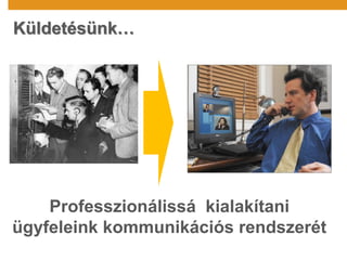 Küldetésünk…
Professzionálissá kialakítani
ügyfeleink kommunikációs rendszerét
 