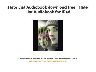 Hate List Audiobook download free | Hate
List Audiobook for iPad
Hate List Audiobook download | Hate List Audiobook free | Hate List Audiobook for iPad
LINK IN PAGE 4 TO LISTEN OR DOWNLOAD BOOK
 