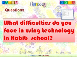 What difficulties do you
face in using technology
in Habib school?
 