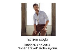 İlkbahar/Yaz 2014
"Inner Travel" Koleksiyonu
 