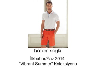 İlkbahar/Yaz 2014
"Vibrant Summer" Koleksiyonu
 