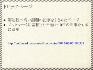 トピックページ
● 関連性の高い話題の記事をまとめたページ
● ブックマークに蓄積された過去10年の記事を対象
に適用
http://bookmark.hatenastaff.com/entry/2015/02/05/190331
5
 