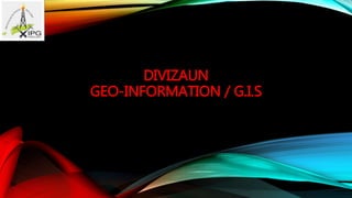 DIVIZAUN
GEO-INFORMATION / G.I.S
 