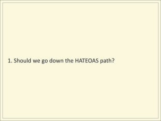 1. Should we go down the HATEOAS path?
 