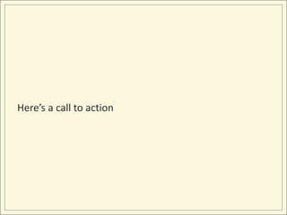 Here’s a call to action
 