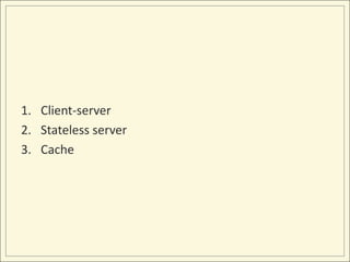 1. Client-server
2. Stateless server
3. Cache
 