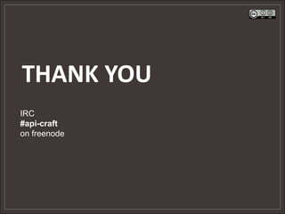 THANK YOU
IRC
#api-craft
on freenode
 