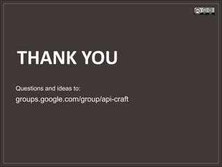 THANK YOU
Questions and ideas to:
groups.google.com/group/api-craft
 