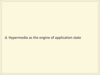 d. Hypermedia as the engine of application state
 
