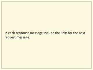 In each response message include the links for the next
request message.
 